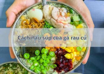 Cách nấu súp cua gà rau củ thơm ngon