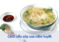 Cách nấu súp cua nấm tuyết thơm ngon hấp dẫn